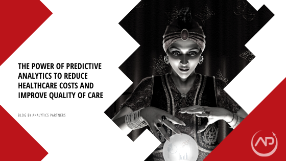 Predictive Analytics Has The Power To Reduce Healthcare Costs And Improve Quality Of Care