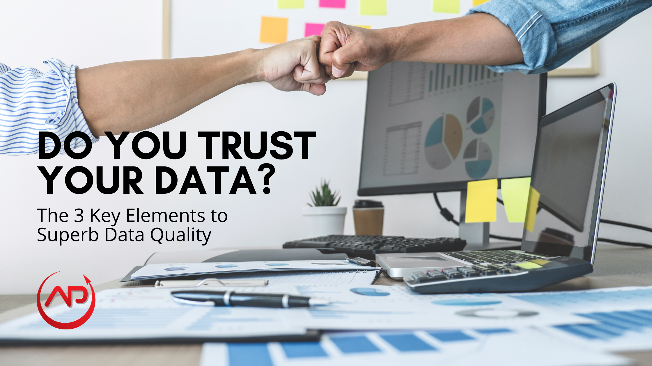 Data Quality; The 3 Keys To Developing A Strategy You Can Really Trust